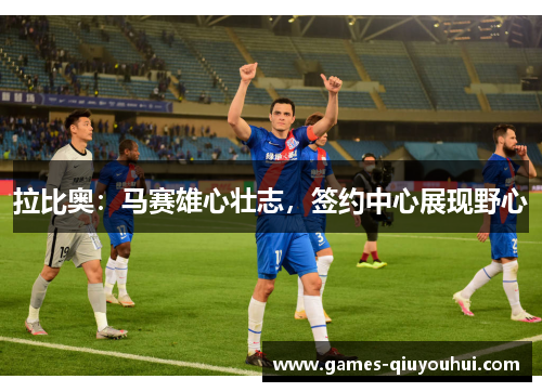 拉比奥:马赛雄心壮志,签约中心展现野心