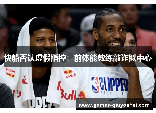 快船否认虚假指控:前体能教练敲诈拟中心