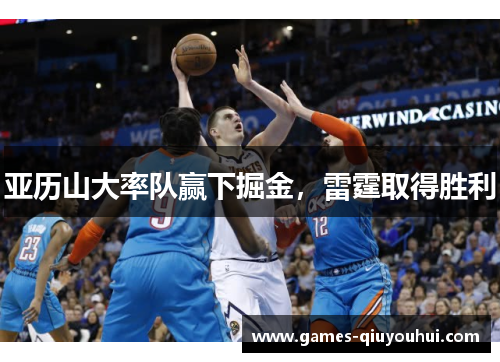 亚历山大率队赢下掘金,雷霆取得胜利